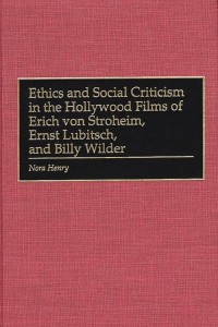 Cover of the book Ethics and Social Criticism in the Hollywood Films of Erich von Stroheim, Ernst Lubitsch, and Billy Wilder - by Nora&nbsp;Henry