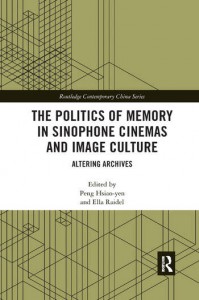 Couverture du livre The Politics of Memory in Sinophone Cinemas and Image Culture - Sous la direction de Peng Hsiao-yen et Ella Raidel