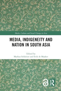 Cover of the book Media, Indigeneity and Nation in South Asia - Edited by Markus Schleiter and Erik de Maaker