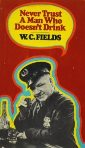Cover of the book Never trust a man who doesn't drink - by W.C.&nbsp;Fields