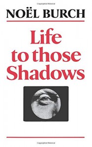 Couverture du livre Life to Those Shadows - de Noël Burch