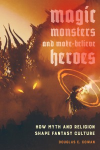 Couverture du livre Magic, Monsters, and Make-Believe Heroes - de Douglas E. Cowan