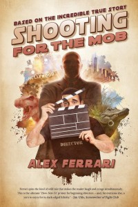 Cover of the book Shooting for the Mob - by Alex Ferrari