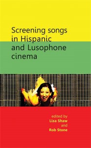 Cover of the book Screening Songs in Hispanic and Lusophone Cinema - Edited by Lisa Shaw and Robert Stone