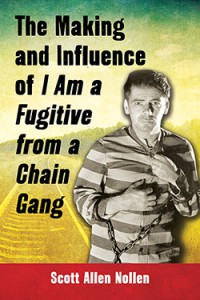 Cover of the book The Making and Influence of I Am a Fugitive from a Chain Gang - by Scott Allen Nollen