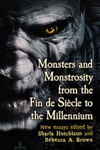Couverture du livre Monsters and Monstrosity from the Fin de Siècle to the Millennium - Sous la direction de Sharla Hutchison et Rebecca A. Brown