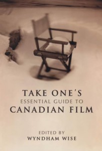 Couverture du livre Take One's Essential Guide to Canadian Film - Sous la direction de Wyndham Wise