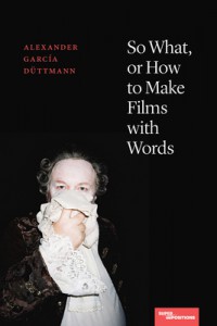 Couverture du livre So What, or How to Make Films with Words - de Alexander García Düttmann