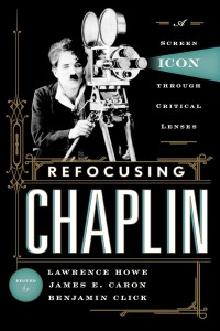 Cover of the book Refocusing Chaplin - Edited by Lawrence&nbsp;Howe, James&nbsp;E.&nbsp;Caron and Benjamin&nbsp;Click