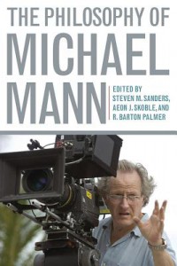 Couverture du livre The Philosophy of Michael Mann - Sous la direction de Steven Sanders, Aeon J. Skoble et R. Barton Palmer