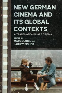 Couverture du livre New German Cinema and Its Global Contexts - Sous la direction de Marco Abel et Jaimey Fisher