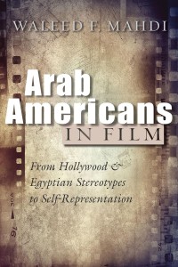 Cover of the book Arab Americans in Film - by Waleed F. Mahdi