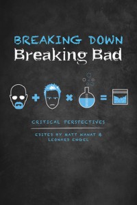 Couverture du livre Breaking Down Breaking Bad - Sous la direction de Matt Wanat et Leonard Engel