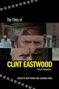 Couverture du livre The Films of Clint Eastwood - Sous la direction de Matt Wanat et Leonard Engel