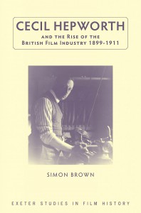 Couverture du livre Cecil Hepworth and the Rise of the British Film Industry 1899-1911 - de Simon Brown
