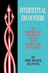 Couverture du livre Intertextual Encounters in American Fiction, Film, and Popular Culture - de Michael Dunne