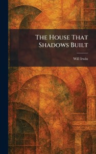 Cover of the book The House That Shadows Built - by Will&nbsp;Irwin