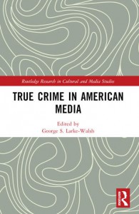 Couverture du livre True Crime in American Media - Sous la direction de George S. Larke-Walsh