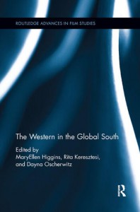 Couverture du livre The Western in the Global South - Sous la direction de Maryellen Higgins, Rita Keresztesi et Dayna Oscherwitz