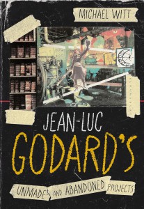 Cover of the book Jean-Luc Godard's Unmade and Abandoned Projects - by Michael Witt