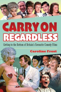 Carry On Regardless:Getting to the Bottom of Britain's Favourite Comedy Films.