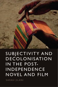 Couverture du livre Subjectivity and Decolonisation in the Post-Independence Novel and Film - de Sarah Jilani