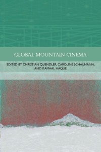 Couverture du livre Global Mountain Cinema - Sous la direction de Kamaal Haque, Christian Quendler et Caroline Schaumann