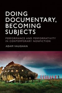 Doing Documentary, Becoming Subjects:Performance and Performativity in Contemporary Nonfiction