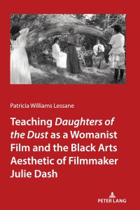 Couverture du livre Teaching Daughters of the Dust as a Womanist Film and the Black Arts Aesthetic of Filmmaker Julie Dash - Sous la direction de Patricia Williams Lessane
