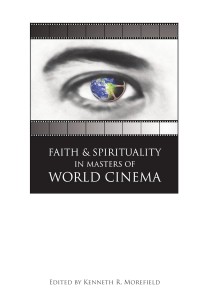 Cover of the book Faith and Spirituality in Masters of World Cinema - Edited by Kenneth&nbsp;R.&nbsp;Morefield
