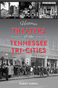 Cover of the book Historic Theaters of the Tennessee Tri-Cities - by Robert Sorrell
