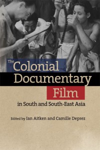 Couverture du livre The Colonial Documentary Film in South and South-East Asia - Sous la direction de Ian Aitken et Camille Deprez