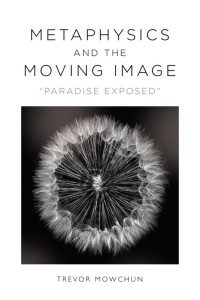 Couverture du livre Metaphysics and the Moving Image - de Trevor Mowchun