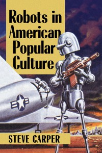 Cover of the book Robots in American Popular Culture - by Steve Carper