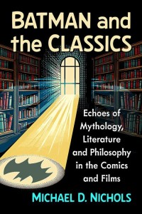 Batman and the Classics:Echoes of Mythology, Literature and Philosophy in the Comics and Films