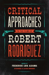 Cover of the book Critical Approaches to the Films of Robert Rodriguez - Edited by Frederick Luis Aldama