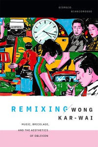 Couverture du livre Remixing Wong Kar-Wai - de Giorgio Biancorosso