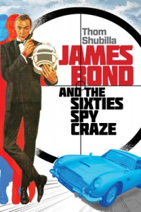 Cover of the book James Bond and the Sixties Spy Craze - by Thom Shubilla