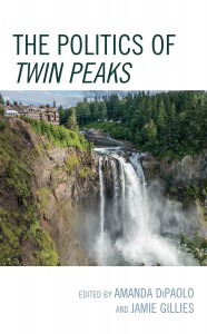 Couverture du livre The Politics of Twin Peaks - Sous la direction de Amanda DiPaolo et Jamie Gillies