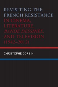 Couverture du livre Revisiting the French Resistance in Cinema, Literature, Bande Dessinée, and Television (1942–2012) - de Christophe Corbin