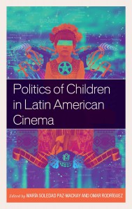 Couverture du livre Politics of Children in Latin American Cinema - Sous la direction de María Soledad Paz-MacKay et Omar Rodriguez