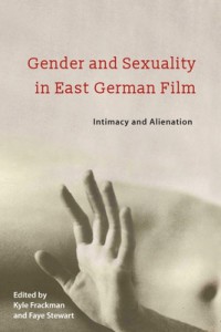 Couverture du livre Gender and Sexuality in East German Film - Sous la direction de Kyle Frackman et Faye Stewart