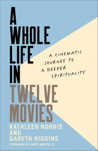 Cover of the book A Whole Life in Twelve Movies - by Kathleen Norris, Gareth Higgins and James SJ Martin