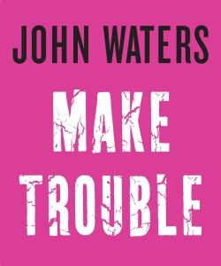 Couverture du livre Make Trouble - de John Waters