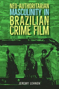 Couverture du livre Neo-Authoritarian Masculinity in Brazilian Crime Film - de Jeremy Lehnen