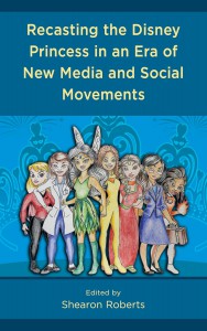 Cover of the book Recasting the Disney Princess in an Era of New Media and Social Movements - Edited by Shearon Roberts