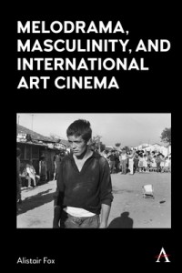 Cover of the book Melodrama, Masculinity and International Art Cinema - by Alistair Fox
