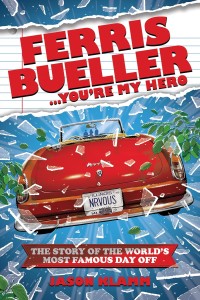 Ferris Bueller...You're My Hero:The Story of the World's Most Famous Day Off