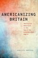 Americanizing Britain:The Rise of Modernism in the Age of the Entertainment Empire