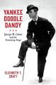 Yankee Doodle Dandy:George M. Cohan and the Broadway Stage